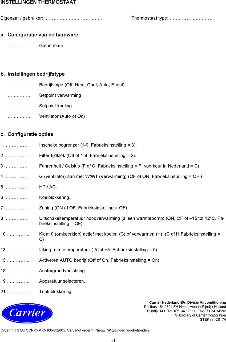 Fabrieksinstelling = 3). 2 Filter-tijdklok (Off of 1-9. Fabrieksinstelling = 2). 3 Fahrenheit / Celsius (F of C. Fabrieksinstelling = F, voorkeur in Nederland = C).