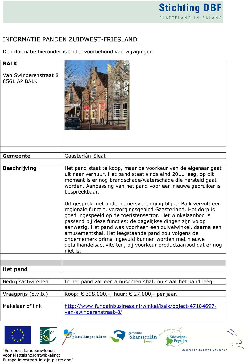 Het pand staat sinds eind 2011 leeg, op dit moment is er nog brandschade/waterschade die hersteld gaat worden. Aanpassing van het pand voor een nieuwe gebruiker is bespreekbaar.