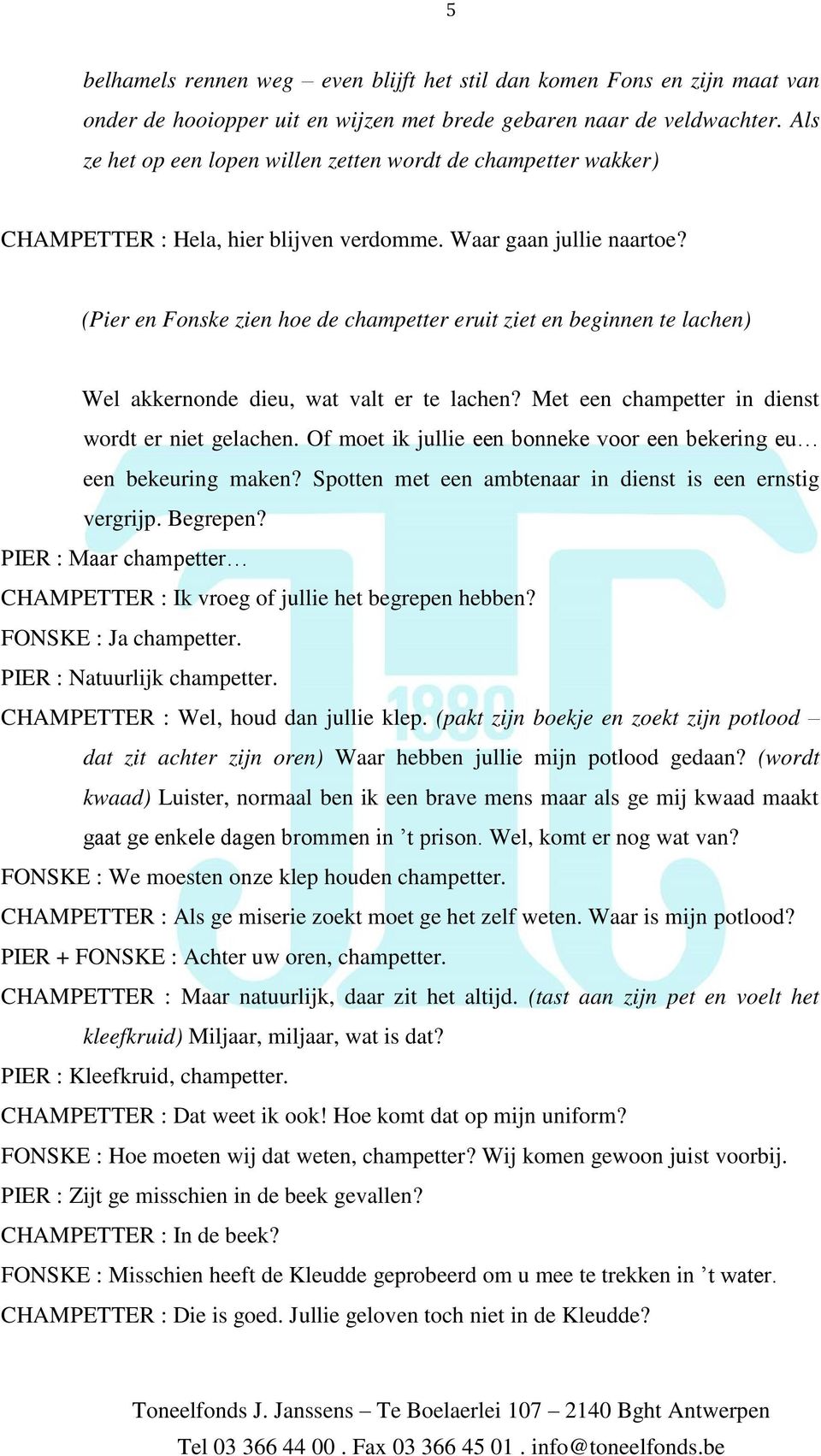 (Pier en Fonske zien hoe de champetter eruit ziet en beginnen te lachen) Wel akkernonde dieu, wat valt er te lachen? Met een champetter in dienst wordt er niet gelachen.