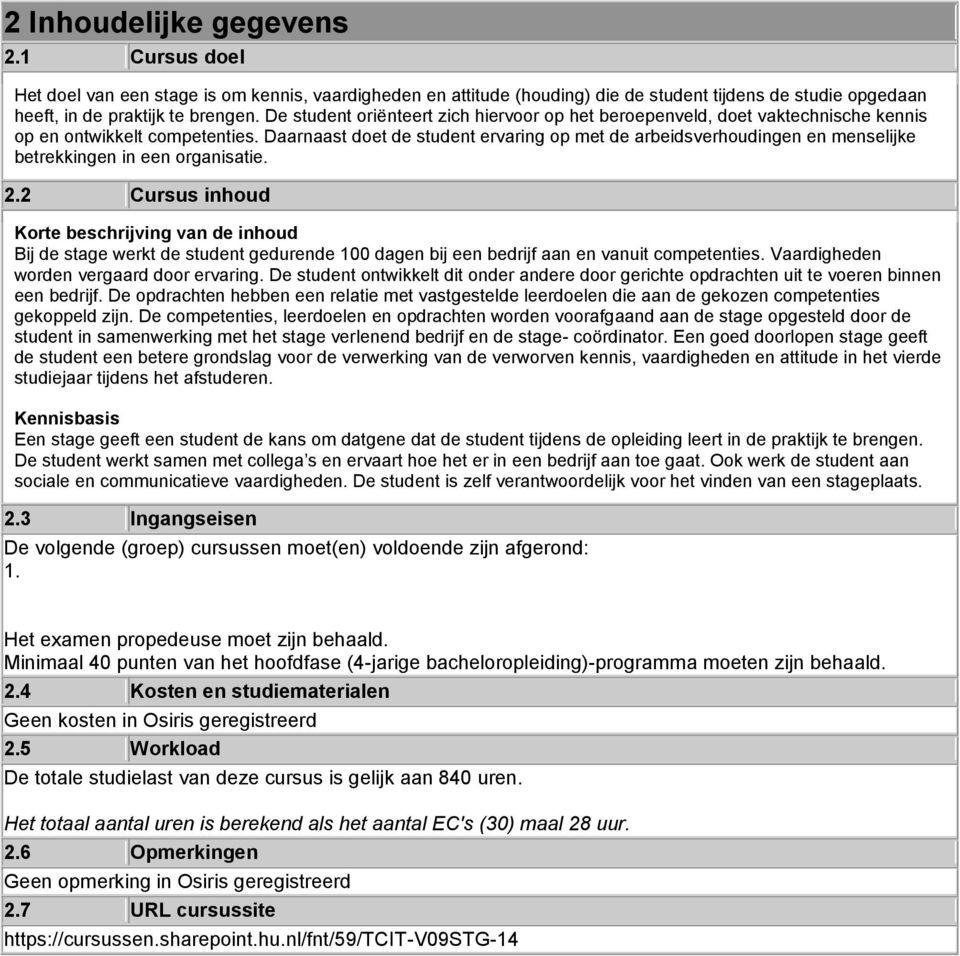 Daarnaast doet de student ervaring op met de arbeidsverhoudingen en menselijke betrekkingen in een organisatie. 2.