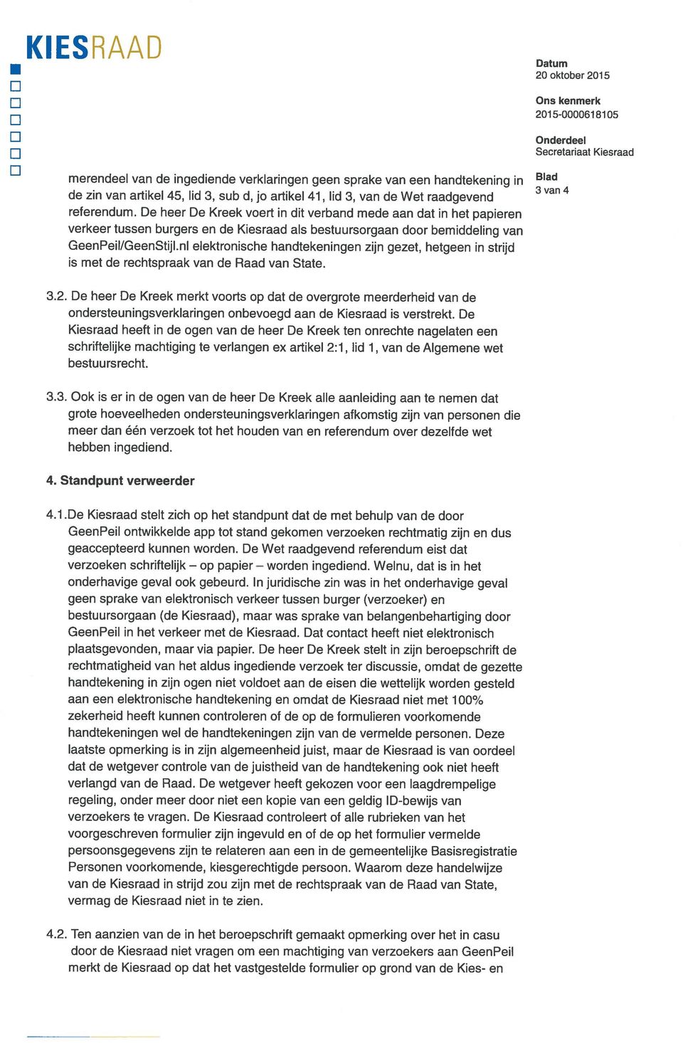 De heer De Kreek voert in dit verband mede aan dat in het papieren verkeer tussen burgers en de Kiesraad als bestuursorgaan door bemiddeling van GeenPeil/GeenStijl.