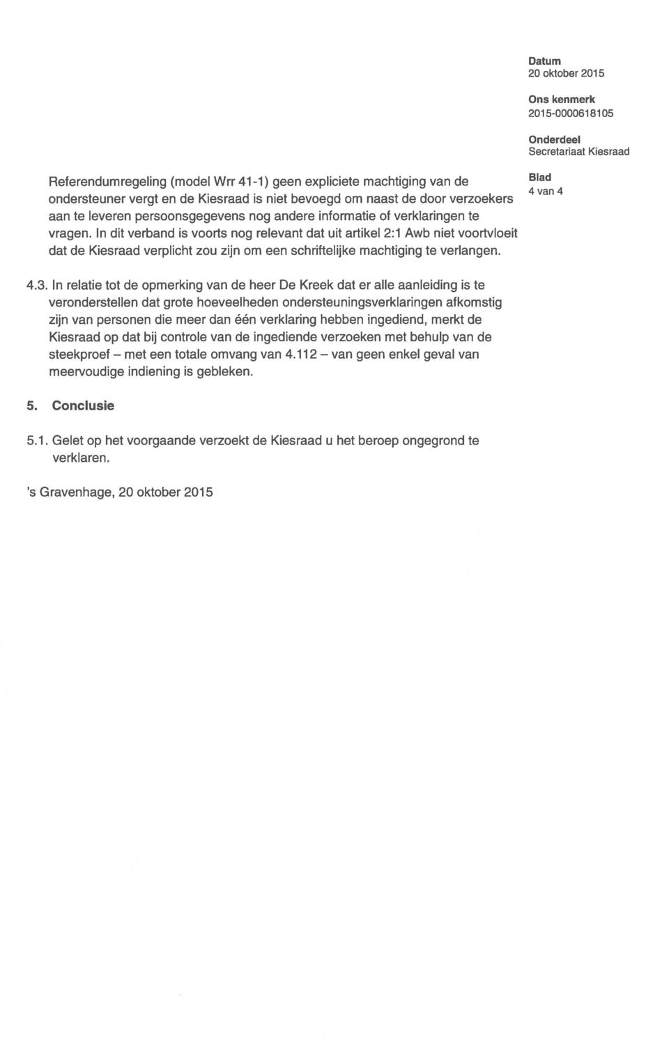 In dit verband is voorts nog relevant dat uit artikel 2:1 Awb niet voortvloeit dat de Kiesraad verplicht zou zijn om een schriftelijke machtiging te verlangen. Blad 4 van 4 4.3.