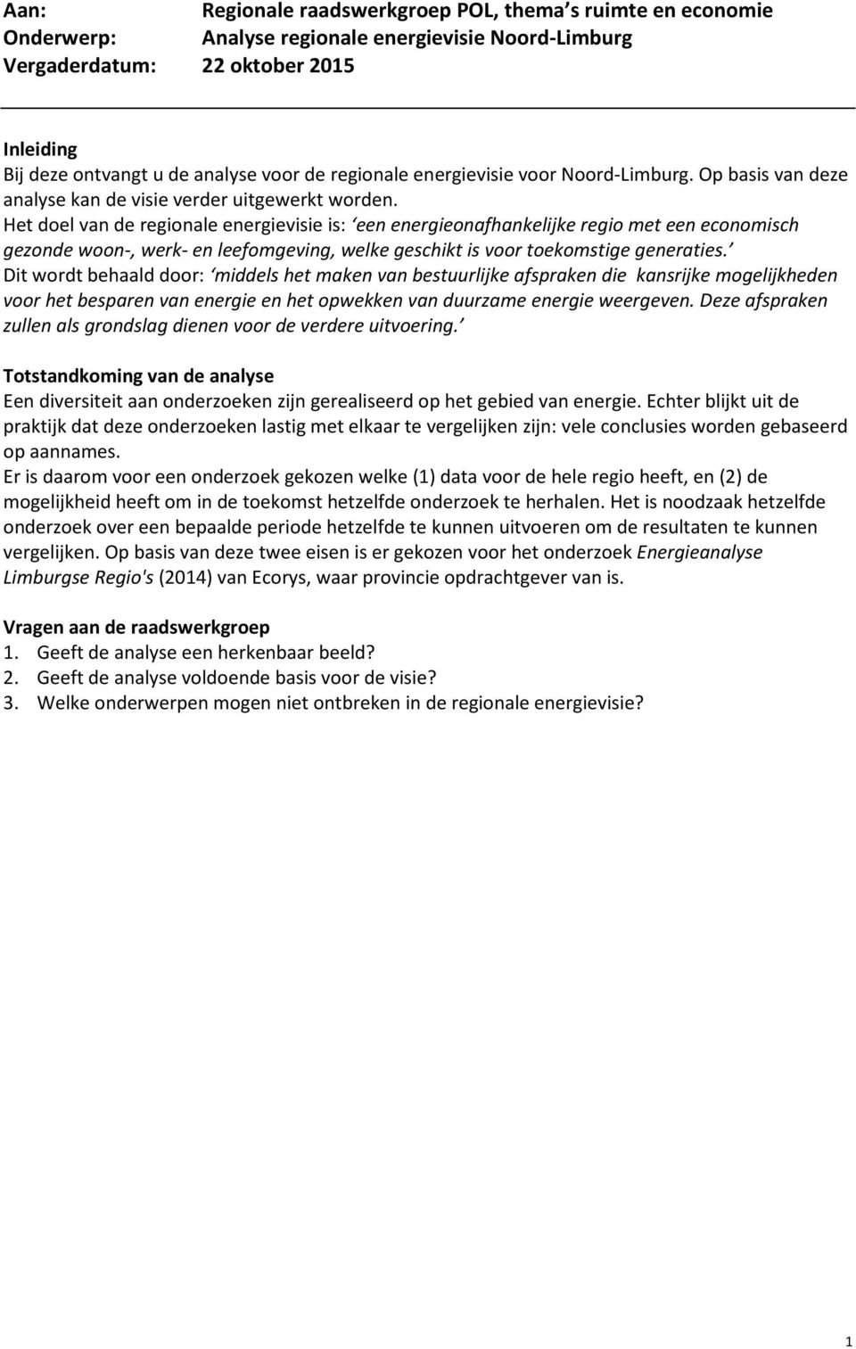 Het doel van de regionale energievisie is: een energieonafhankelijke regio met een economisch gezonde woon-, werk- en leefomgeving, welke geschikt is voor toekomstige generaties.