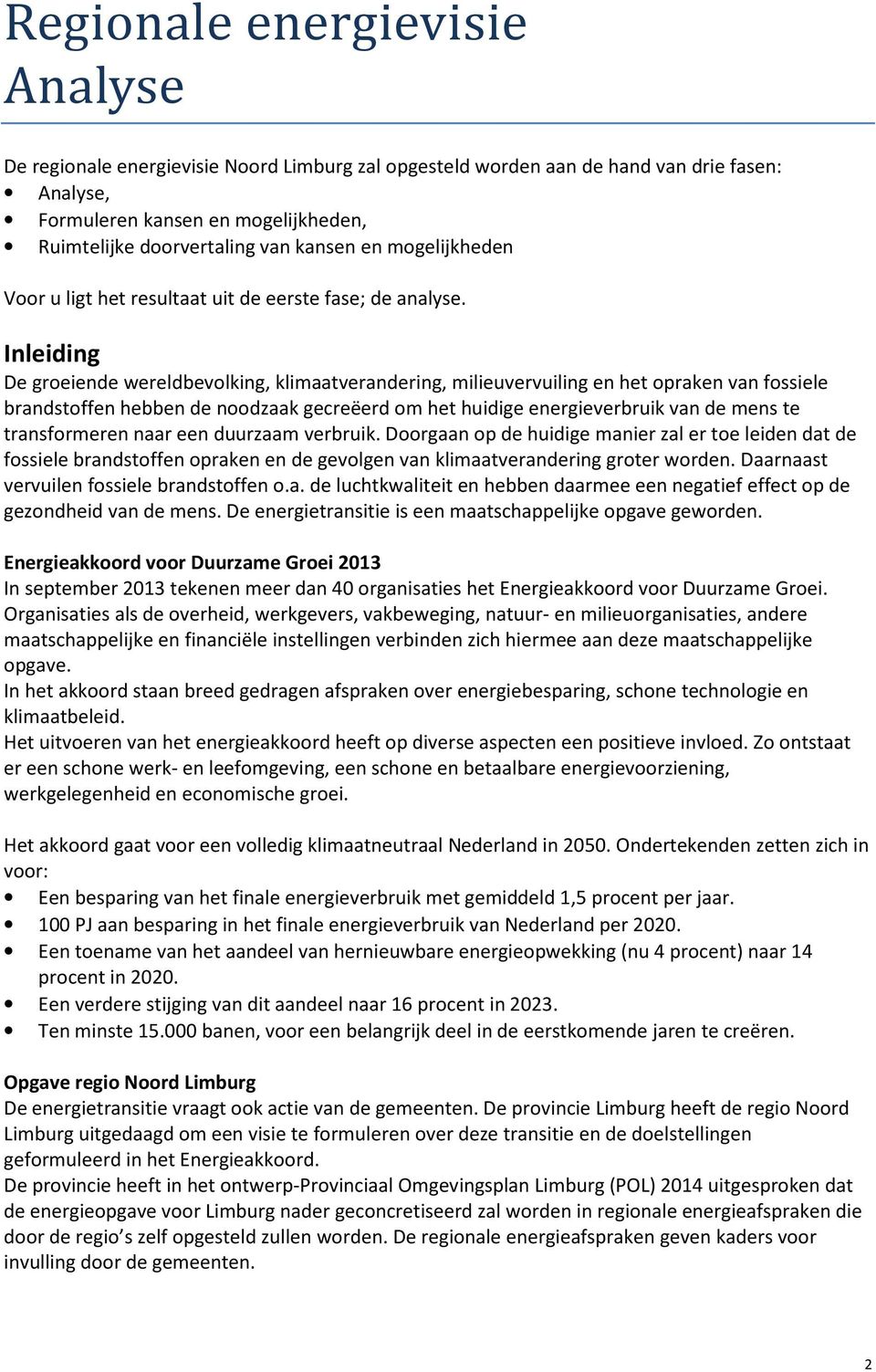 Inleiding De groeiende wereldbevolking, klimaatverandering, milieuvervuiling en het opraken van fossiele brandstoffen hebben de noodzaak gecreëerd om het huidige energieverbruik van de mens te