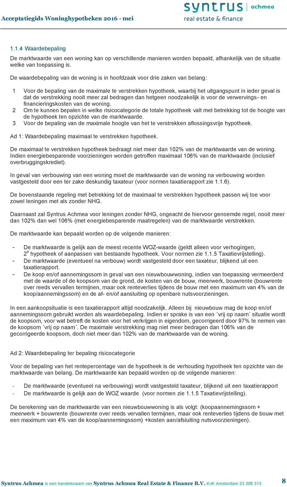 nooit meer zal bedragen dan hetgeen noodzakelijk is voor de verwervings- en financieringskosten van de woning.