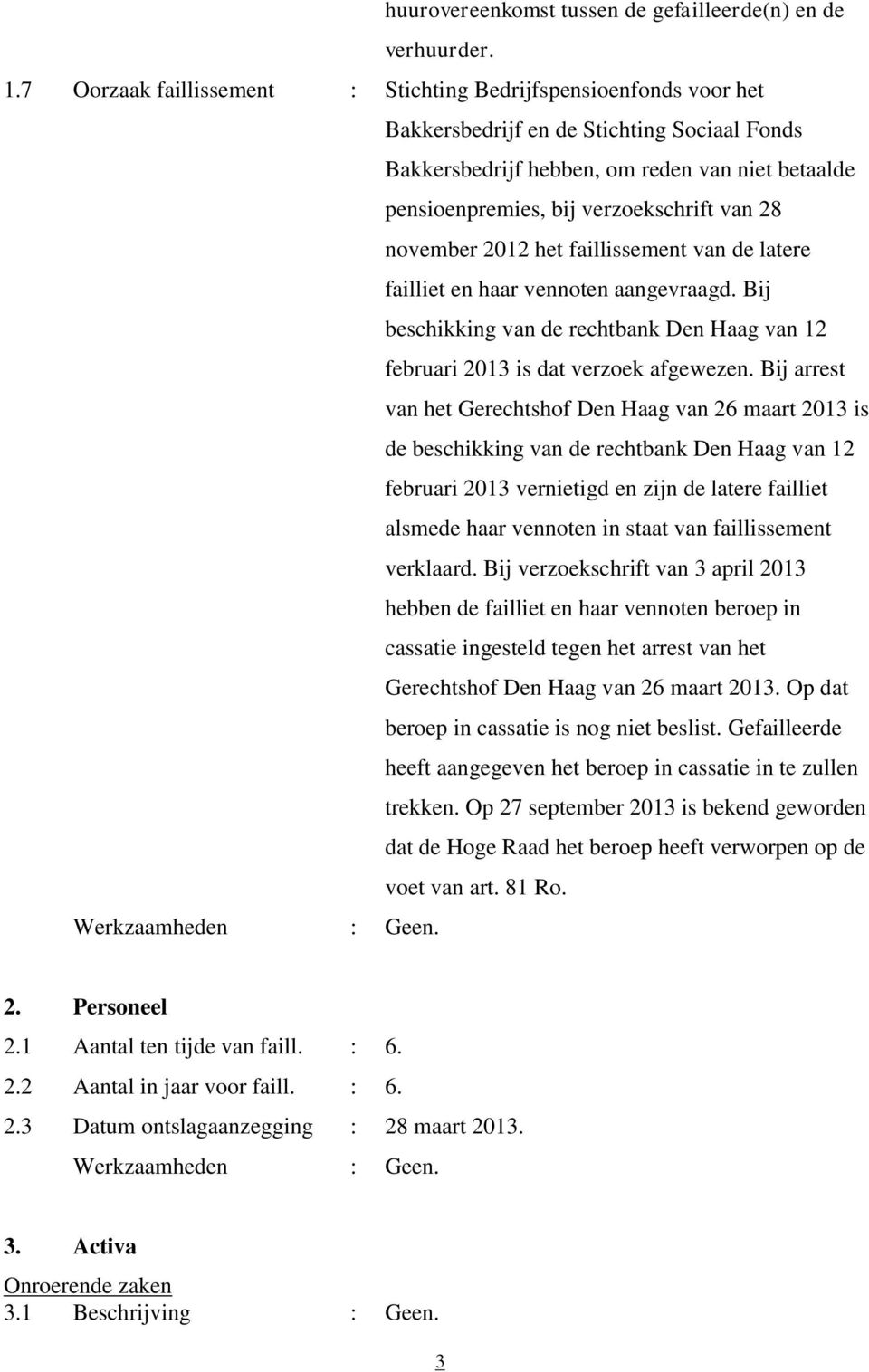 van 28 november 2012 het faillissement van de latere failliet en haar vennoten aangevraagd. Bij beschikking van de rechtbank Den Haag van 12 februari 2013 is dat verzoek afgewezen.