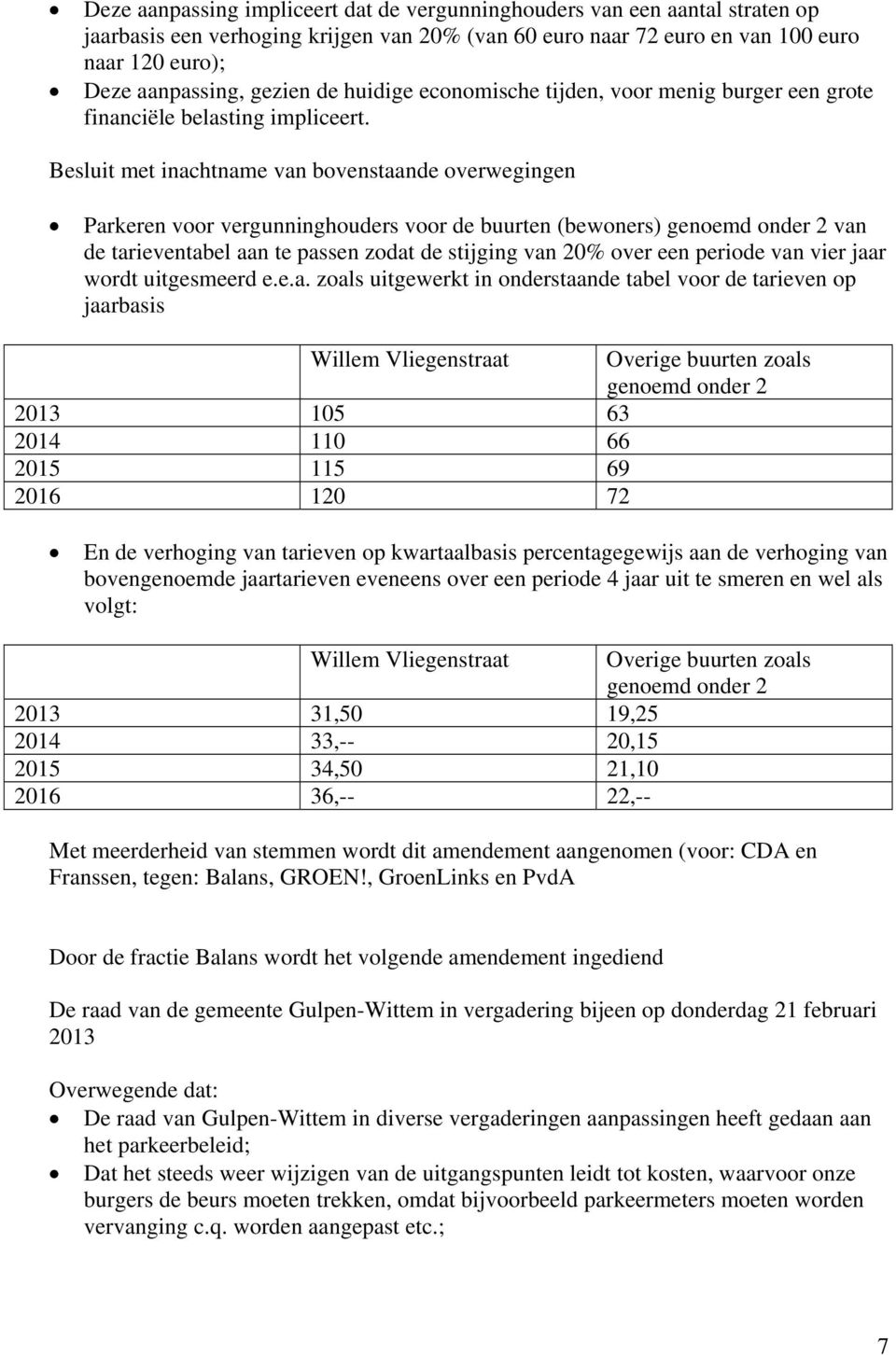 Besluit met inachtname van bovenstaande overwegingen Parkeren voor vergunninghouders voor de buurten (bewoners) genoemd onder 2 van de tarieventabel aan te passen zodat de stijging van 20% over een