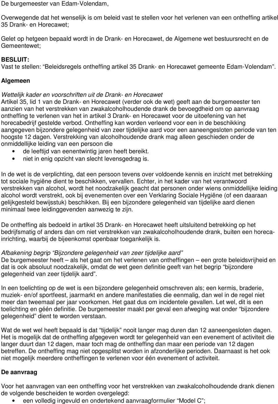 Algemeen Wettelijk kader en voorschriften uit de Drank- en Horecawet Artikel 35, lid 1 van de Drank- en Horecawet (verder ook de wet) geeft aan de burgemeester ten aanzien van het verstrekken van