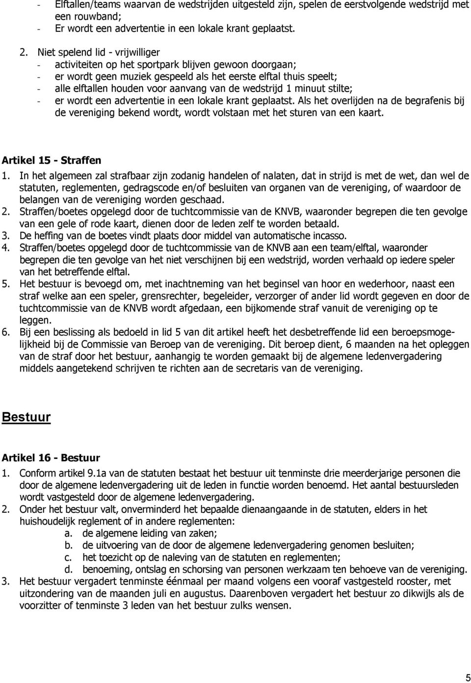 de wedstrijd 1 minuut stilte; - er wordt een advertentie in een lokale krant geplaatst. Als het overlijden na de begrafenis bij de vereniging bekend wordt, wordt volstaan met het sturen van een kaart.