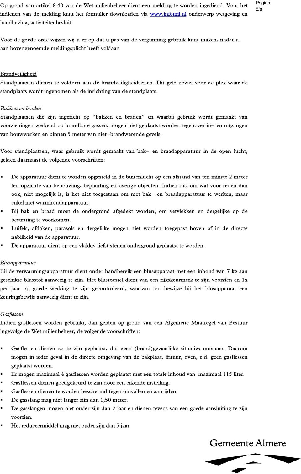 5/8 Voor de goede orde wijzen wij u er op dat u pas van de vergunning gebruik kunt maken, nadat u aan bovengenoemde meldingsplicht heeft voldaan Brandveiligheid Standplaatsen dienen te voldoen aan de