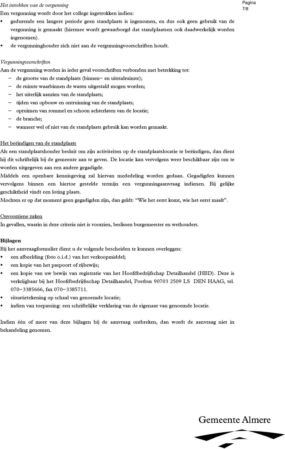 7/8 Vergunningvoorschriften Aan de vergunning worden in ieder geval voorschriften verbonden met betrekking tot: - de grootte van de standplaats (binnen- en uitstalruimte); - de ruimte waarbinnen de