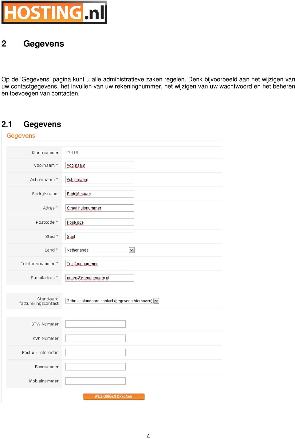 Denk bijvoorbeeld aan het wijzigen van uw contactgegevens, het