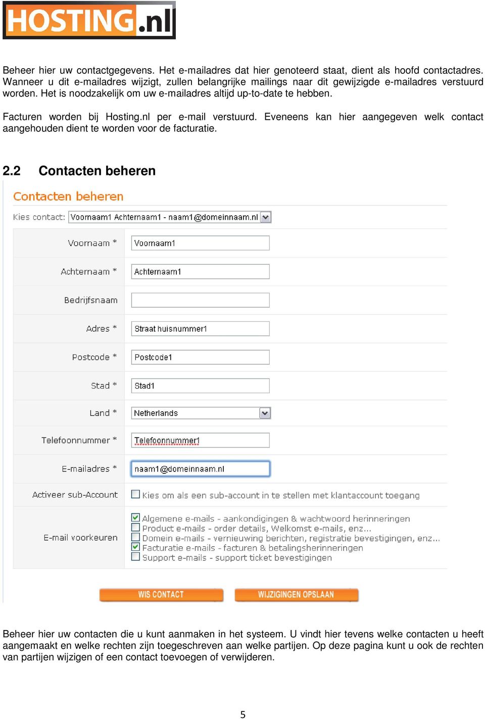 Facturen worden bij Hosting.nl per e-mail verstuurd. Eveneens kan hier aangegeven welk contact aangehouden dient te worden voor de facturatie. 2.