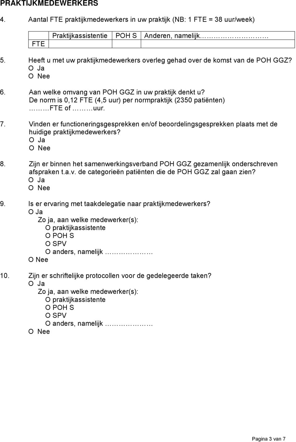 De norm is 0,12 FTE (4,5 uur) per normpraktijk (2350 patiënten) FTE of uur. 7. Vinden er functioneringsgesprekken en/of beoordelingsgesprekken plaats met de huidige praktijkmedewerkers? 8.