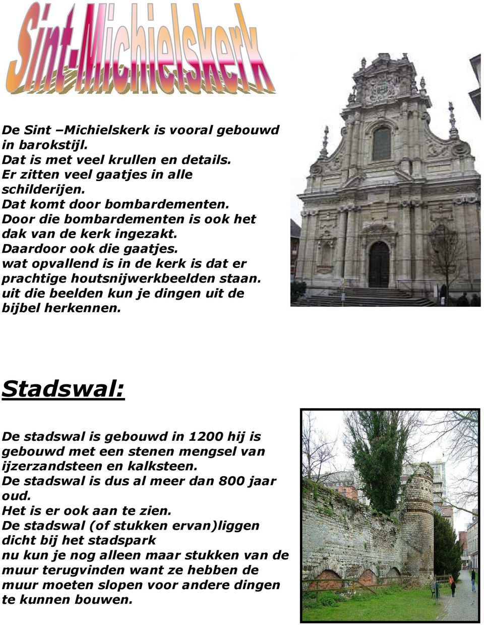 uit die beelden kun je dingen uit de bijbel herkennen. Stadswal: De stadswal is gebouwd in 1200 hij is gebouwd met een stenen mengsel van ijzerzandsteen en kalksteen.