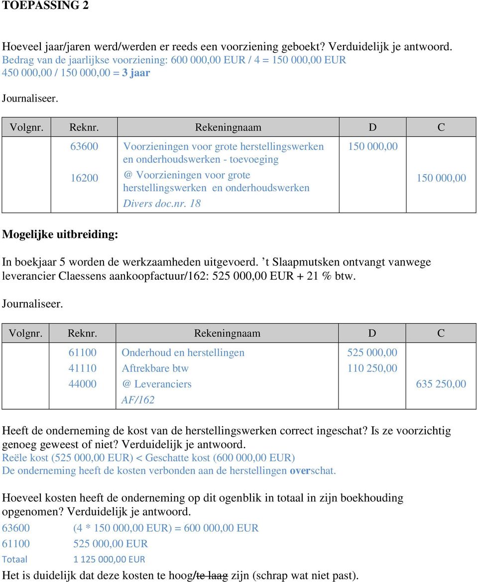 Voorzieningen voor grote herstellingswerken en - @ Voorzieningen voor grote Divers doc.nr. 18 150 000,00 150 000,00 Mogelijke uitbreiding: In boekjaar 5 worden de werkzaamheden uitgevoerd.