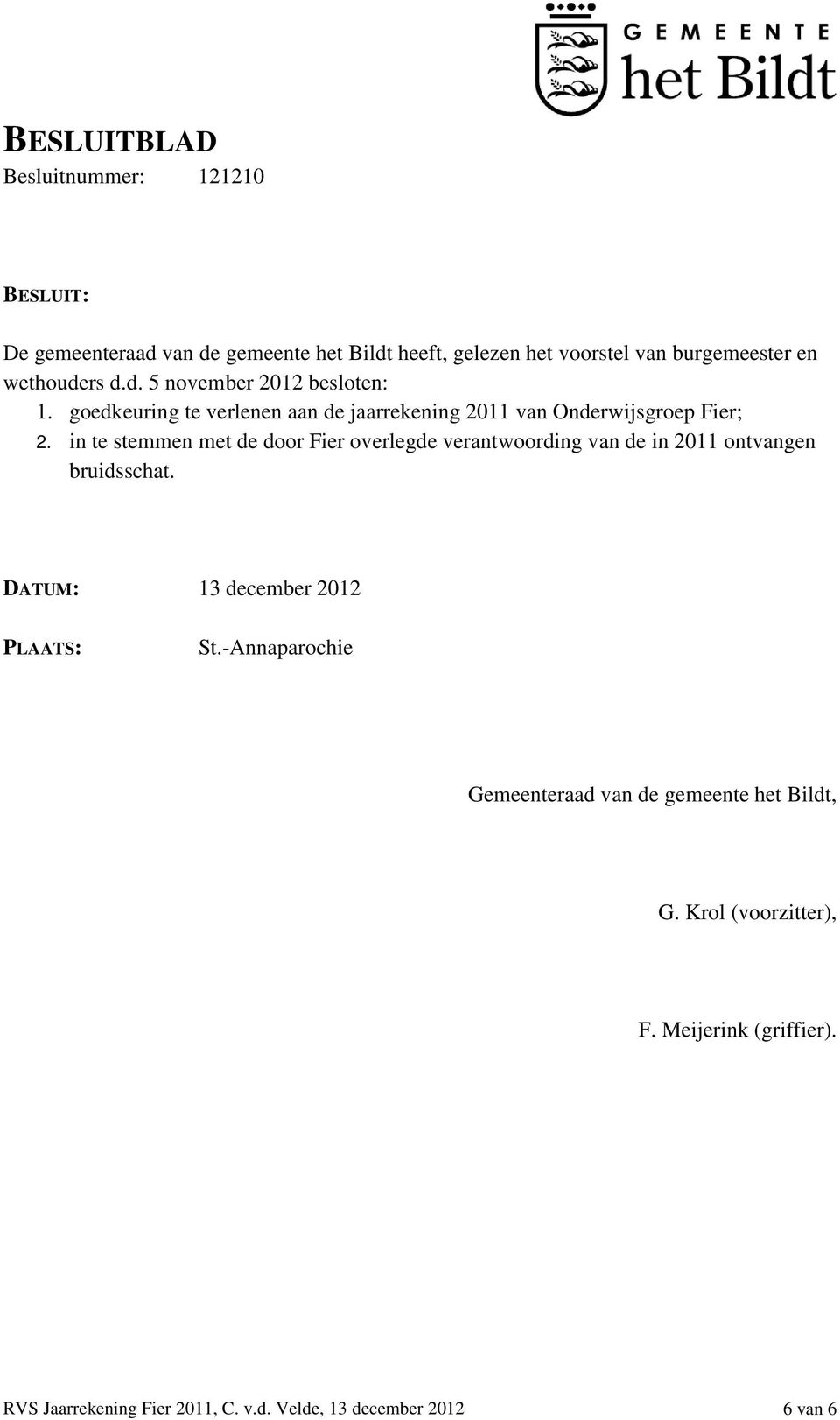 in te stemmen met de door Fier overlegde verantwoording van de in 2011 ontvangen bruidsschat. DATUM: 13 december 2012 PLAATS: St.