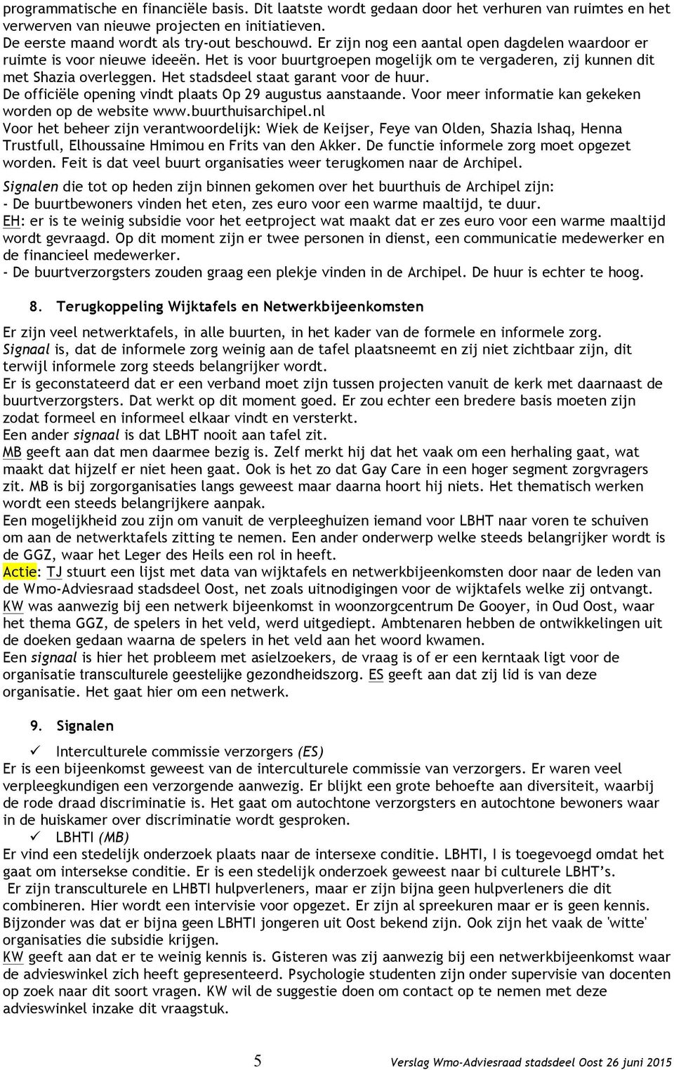 Het stadsdeel staat garant voor de huur. De officiële opening vindt plaats Op 29 augustus aanstaande. Voor meer informatie kan gekeken worden op de website www.buurthuisarchipel.