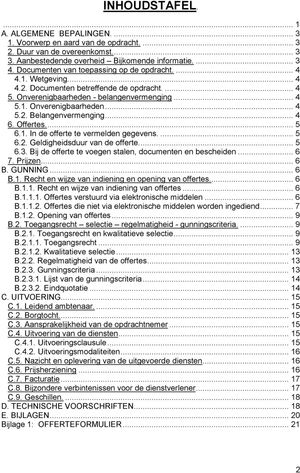 .. 4 6. Offertes.... 5 6.1. In de offerte te vermelden gegevens.... 5 6.2. Geldigheidsduur van de offerte.... 5 6.3. Bij de offerte te voegen stalen, documenten en bescheiden... 6 7. Prijzen... 6 B.