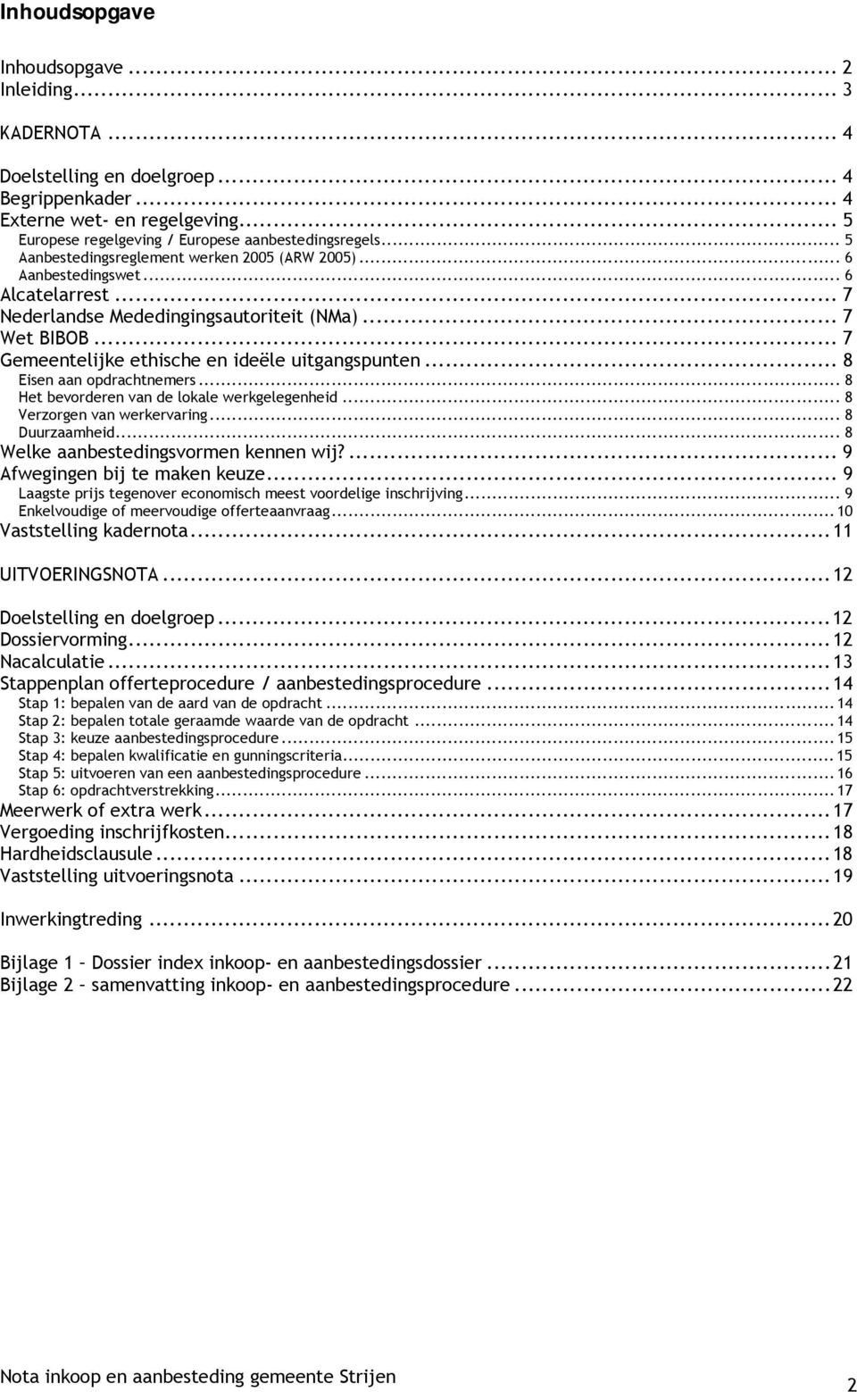 .. 7 Gemeentelijke ethische en ideële uitgangspunten... 8 Eisen aan opdrachtnemers... 8 Het bevorderen van de lokale werkgelegenheid... 8 Verzorgen van werkervaring... 8 Duurzaamheid.