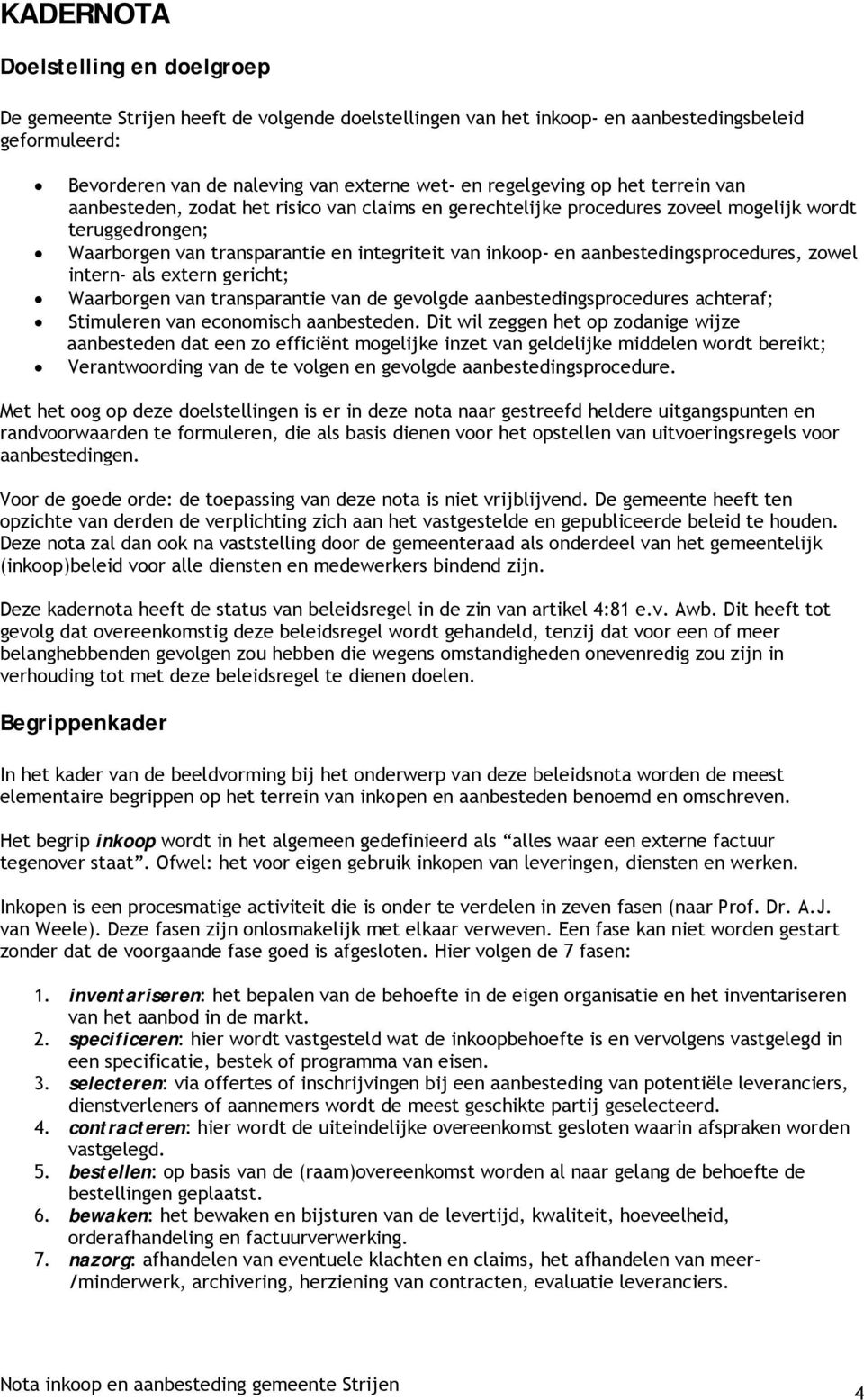 aanbestedingsprocedures, zowel intern- als extern gericht; Waarborgen van transparantie van de gevolgde aanbestedingsprocedures achteraf; Stimuleren van economisch aanbesteden.