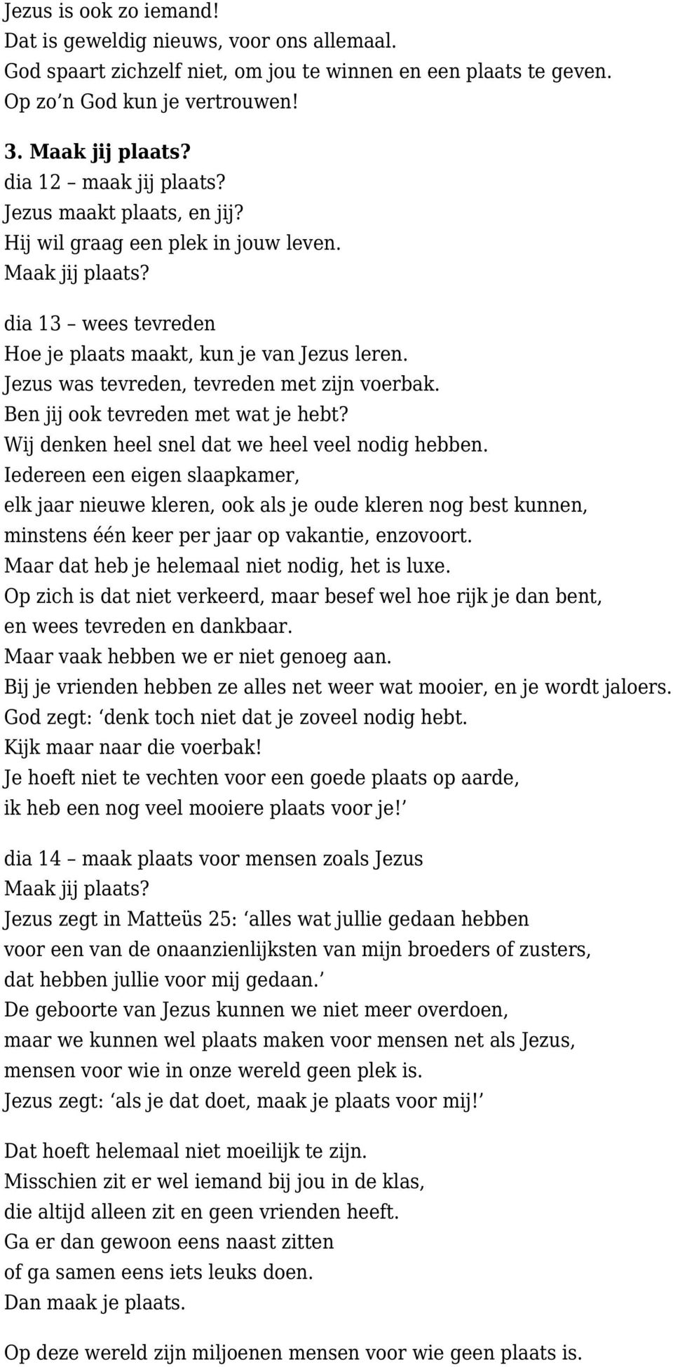 Jezus was tevreden, tevreden met zijn voerbak. Ben jij ook tevreden met wat je hebt? Wij denken heel snel dat we heel veel nodig hebben.