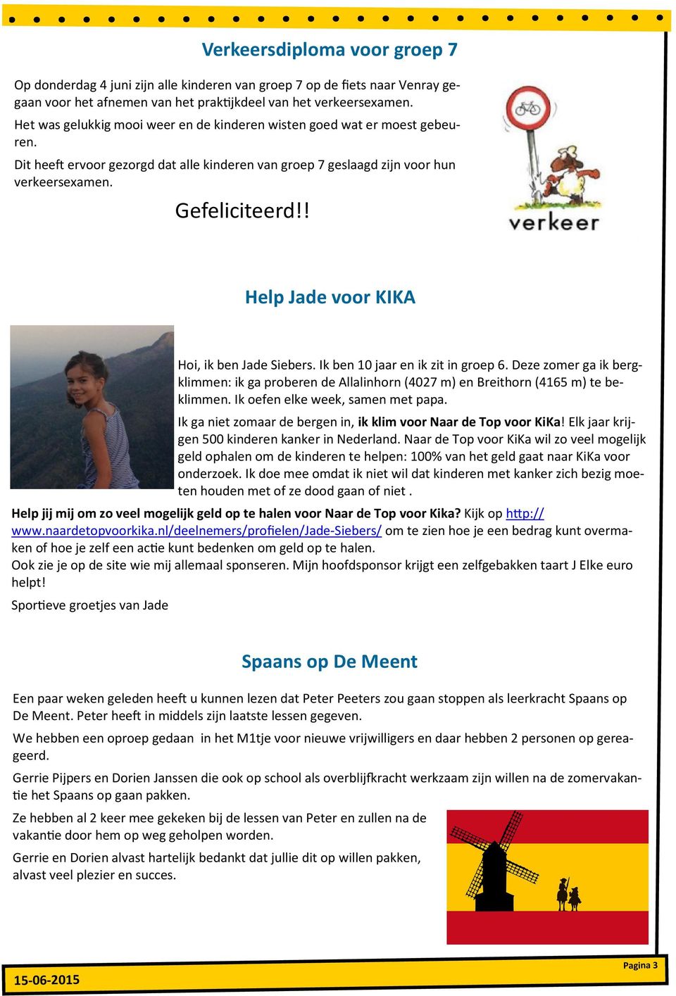 ! Help Jade voor KIKA Hoi, ik ben Jade Siebers. Ik ben 10 jaar en ik zit in groep 6. Deze zomer ga ik bergklimmen: ik ga proberen de Allalinhorn (4027 m) en Breithorn (4165 m) te beklimmen.