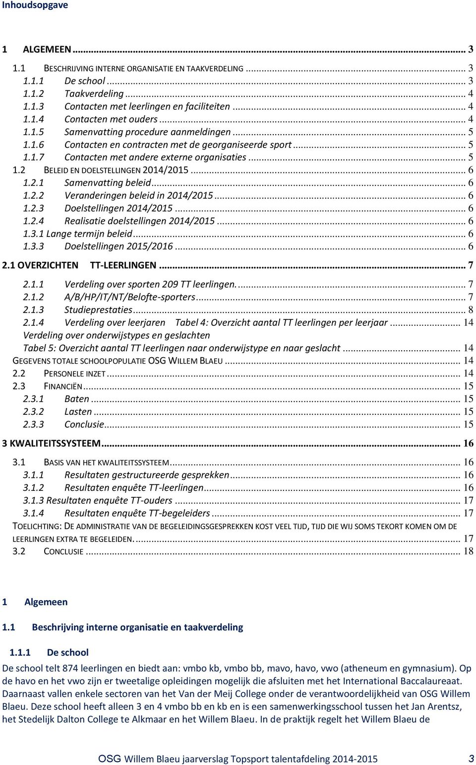 .. 6 1.2.1 Samenvatting beleid... 6 1.2.2 Veranderingen beleid in 2014/2015... 6 1.2.3 Doelstellingen 2014/2015... 6 1.2.4 Realisatie doelstellingen 2014/2015... 6 1.3.1 Lange termijn beleid... 6 1.3.3 Doelstellingen 2015/2016.