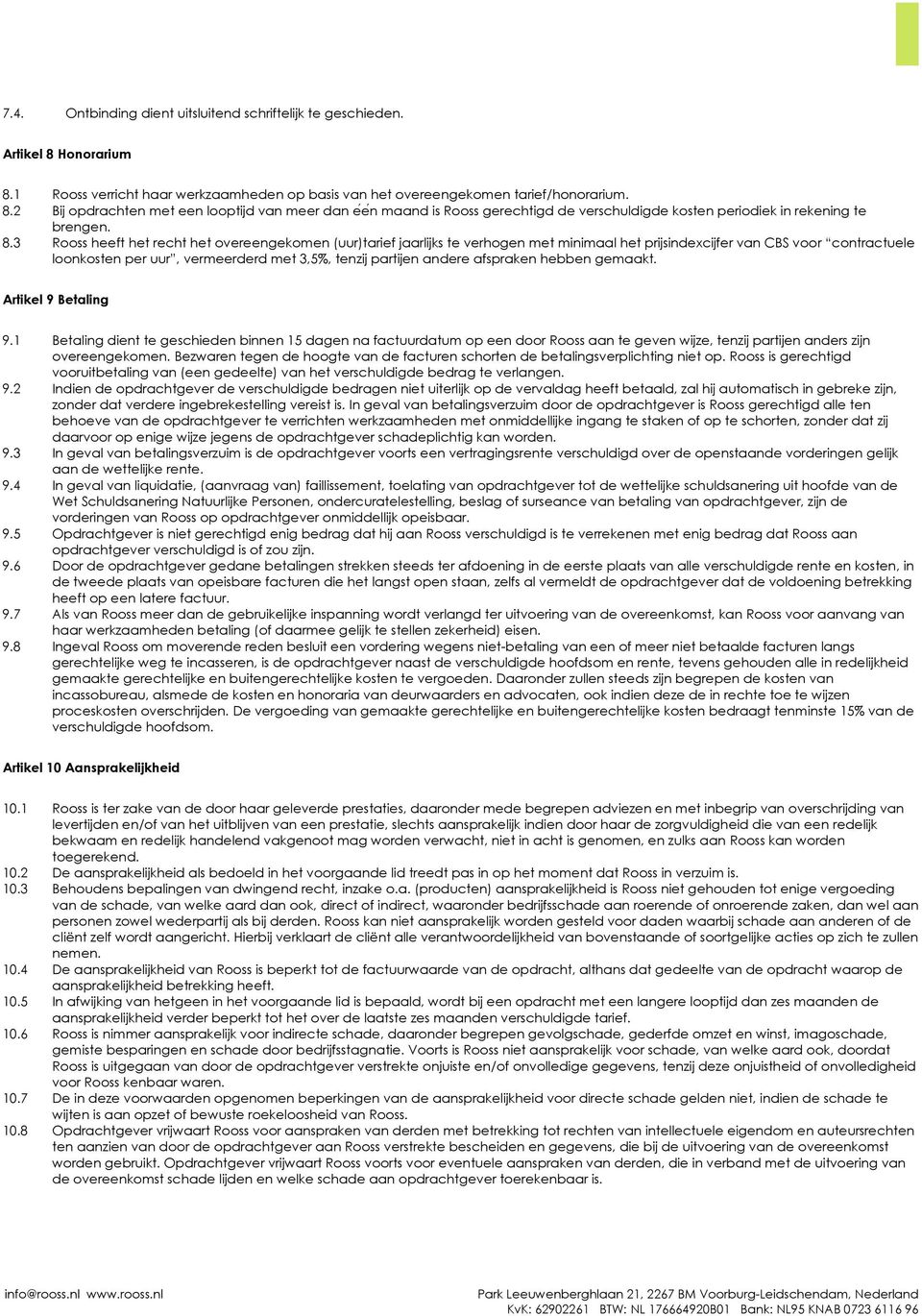 8.3 Rooss heeft het recht het overeengekomen (uur)tarief jaarlijks te verhogen met minimaal het prijsindexcijfer van CBS voor contractuele loonkosten per uur, vermeerderd met 3,5%, tenzij partijen