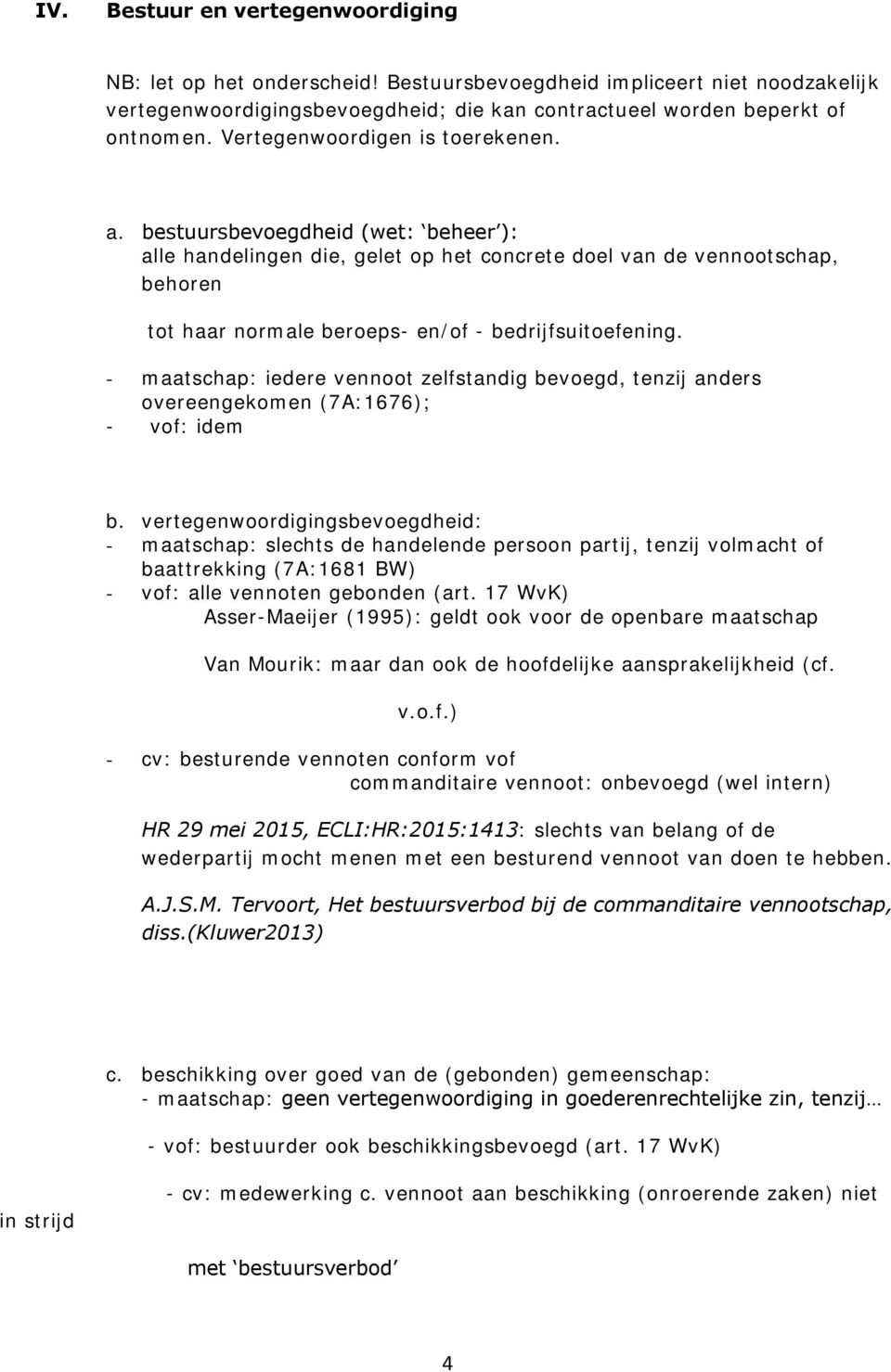 bestuursbevoegdheid (wet: beheer ): alle handelingen die, gelet op het concrete doel van de vennootschap, behoren tot haar normale beroeps- en/of - bedrijfsuitoefening.