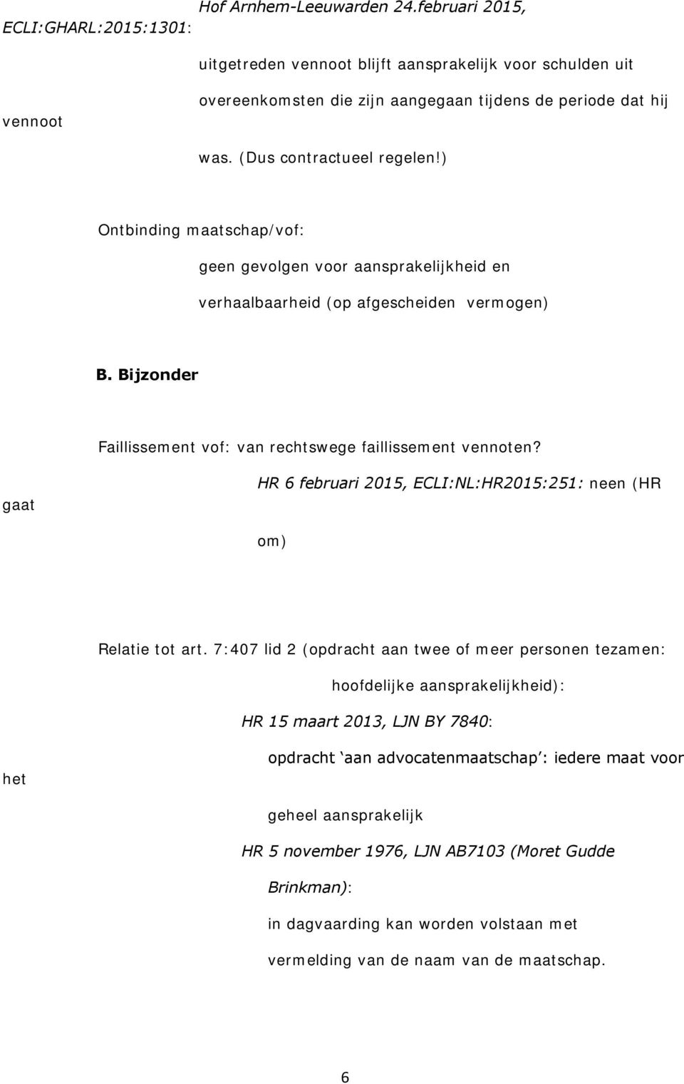 Bijzonder Faillissement vof: van rechtswege faillissement vennoten? gaat HR 6 februari 2015, ECLI:NL:HR2015:251: neen (HR om) Relatie tot art.