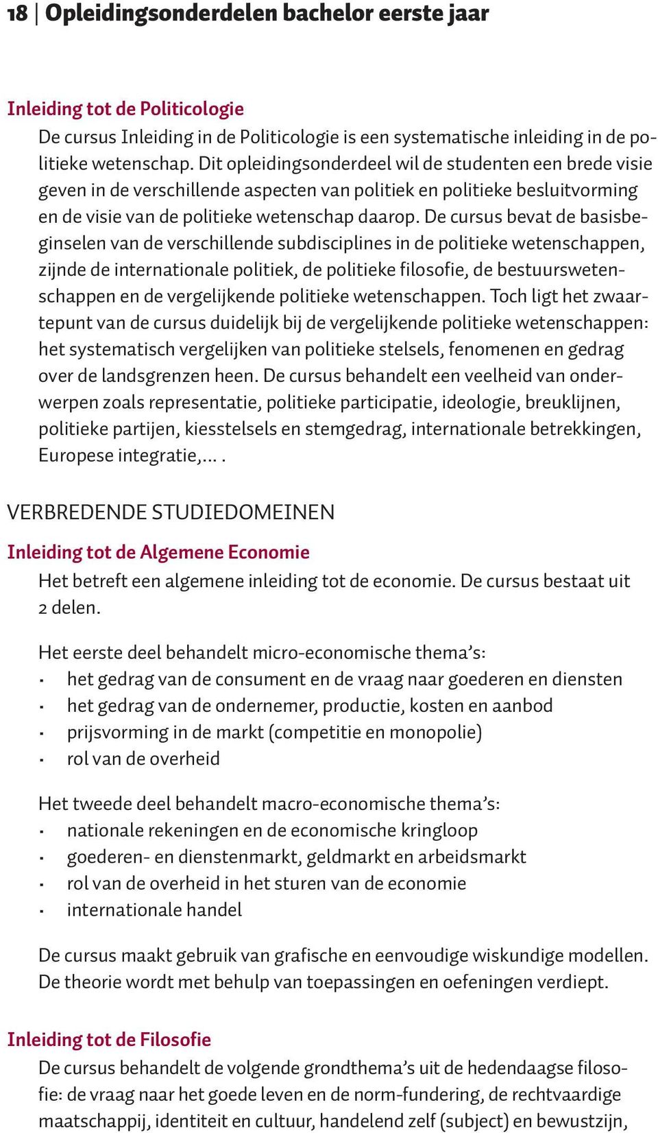 De cursus bevat de basisbeginselen van de verschillende subdisciplines in de politieke wetenschappen, zijnde de internationale politiek, de politieke filosofie, de bestuurswetenschappen en de