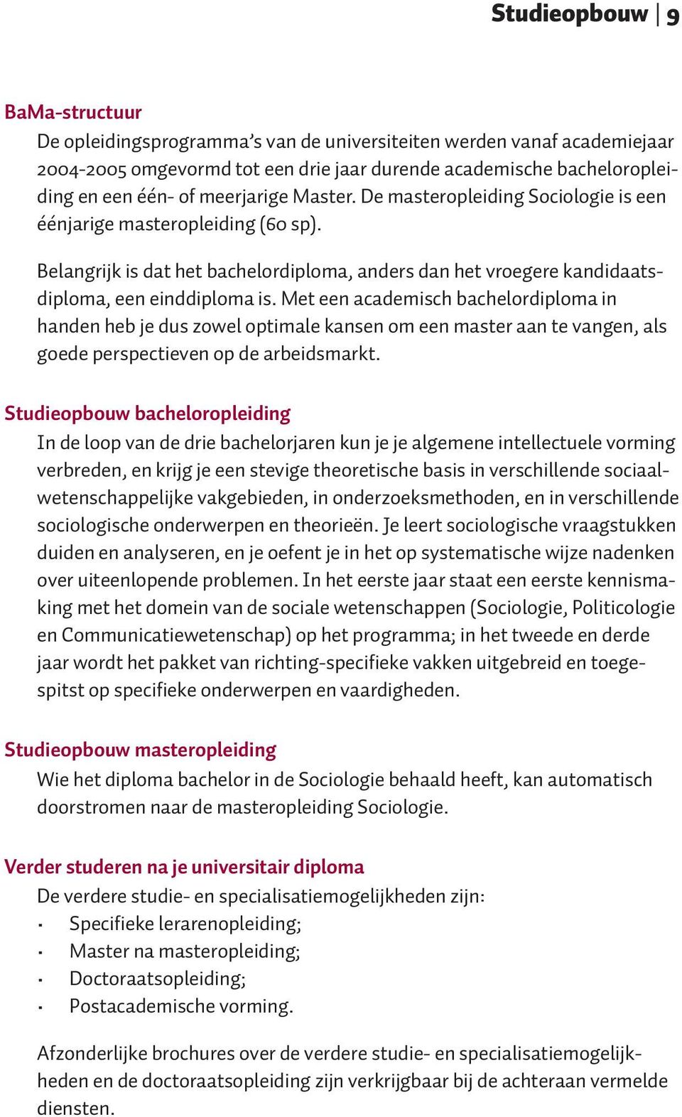 Met een academisch bachelordiploma in handen heb je dus zowel optimale kansen om een master aan te vangen, als goede perspectieven op de arbeidsmarkt.