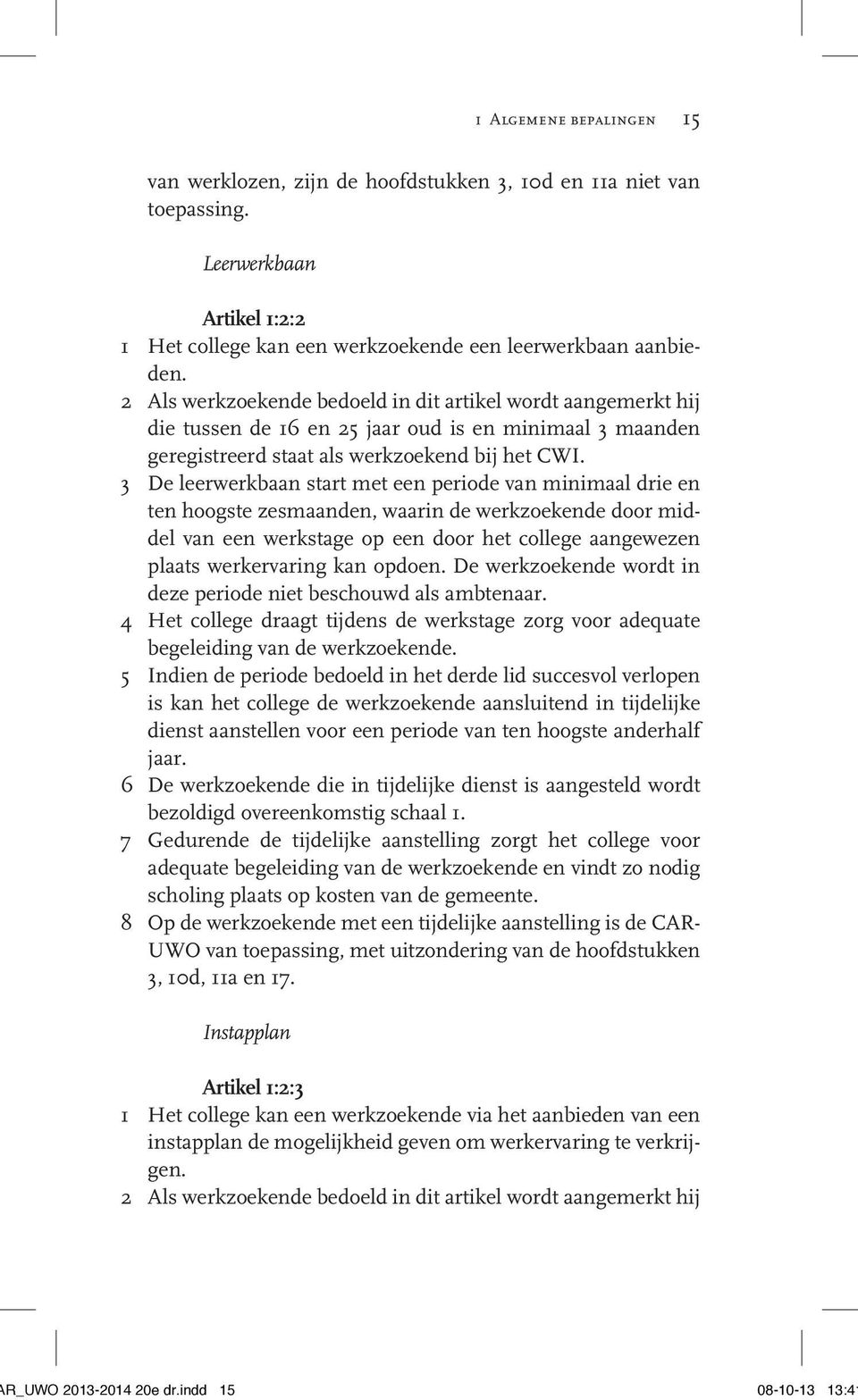 3 De leerwerkbaan start met een periode van minimaal drie en ten hoogste zesmaanden, waarin de werkzoekende door middel van een werkstage op een door het college aangewezen plaats werkervaring kan