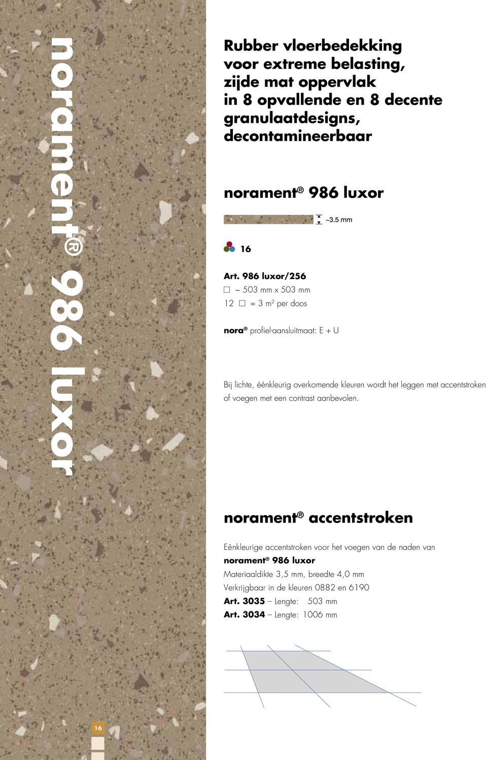 986 luxor/256 ~ 503 mm x 503 mm 12 = 3 m 2 per doos nora profiel-aansluitmaat: E + U Bij lichte, éénkleurig overkomende kleuren wordt het leggen met