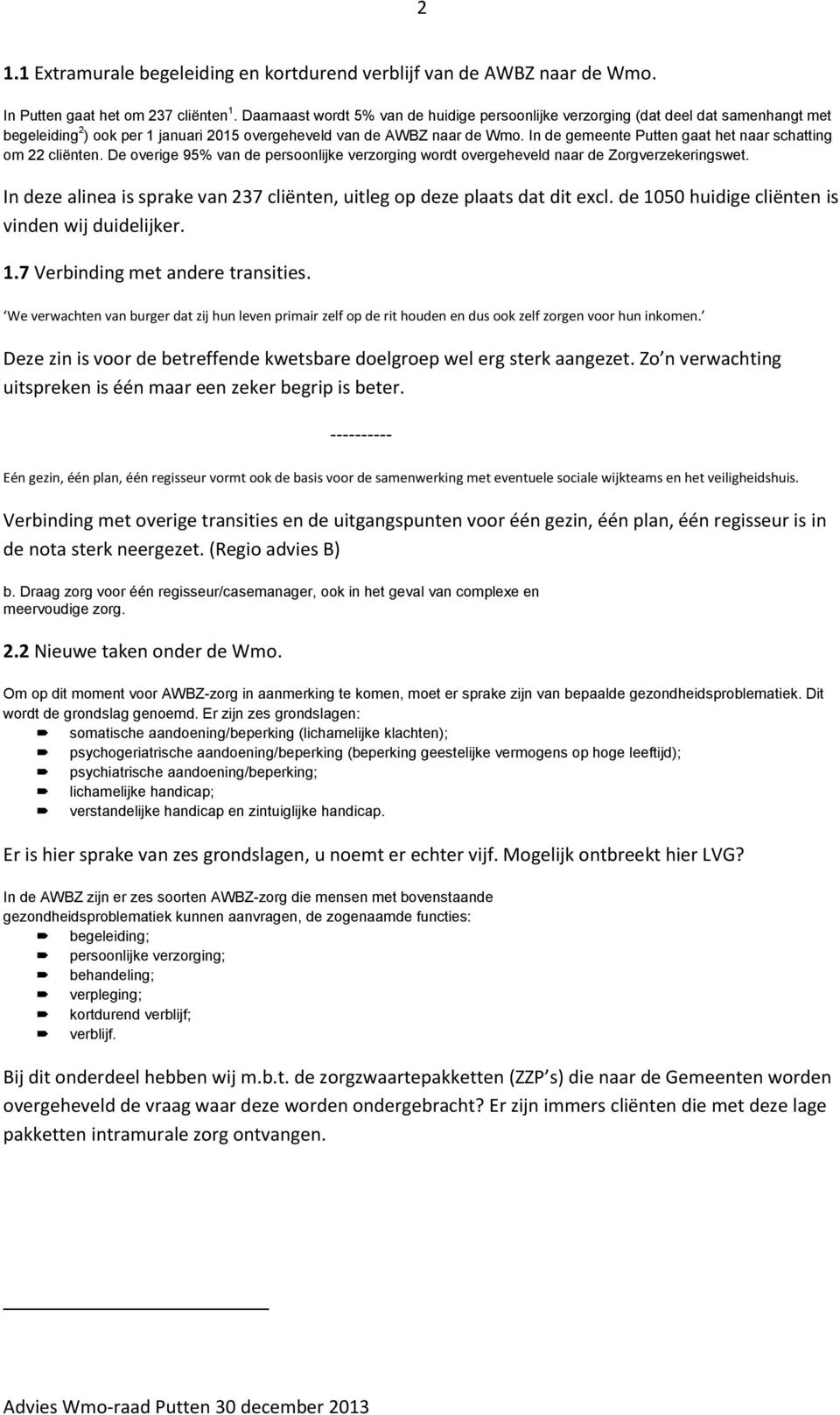 In de gemeente Putten gaat het naar schatting om 22 cliënten. De overige 95% van de persoonlijke verzorging wordt overgeheveld naar de Zorgverzekeringswet.