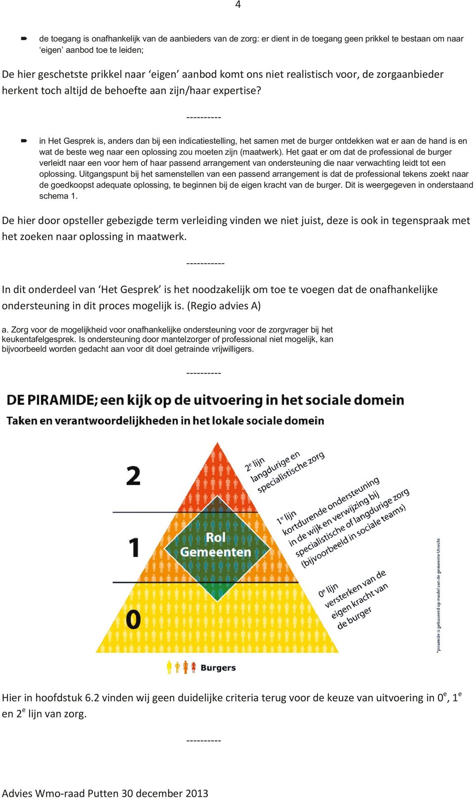 De hier door opsteller gebezigde term verleiding vinden we niet juist, deze is ook in tegenspraak met het zoeken naar oplossing in maatwerk.