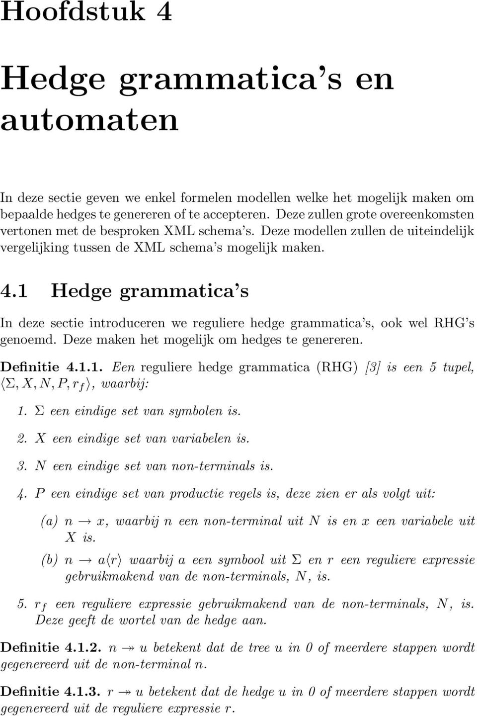 1 Hedge grammatica s In deze sectie introduceren we reguliere hedge grammatica s, ook wel RHG s genoemd. Deze maken het mogelijk om hedges te genereren. Definitie 4.1.1. Een reguliere hedge grammatica (RHG) [3] is een 5 tupel, Σ, X, N, P, r f, waarbij: 1.