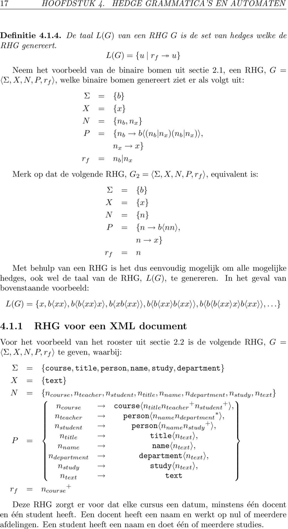 1, een RHG, G = Σ, X, N, P, r f, welke binaire bomen genereert ziet er als volgt uit: Σ = {b} X = {x} N = {n b, n x } P = {n b b (n b n x )(n b n x ), n x x} r f = n b n x Merk op dat de volgende