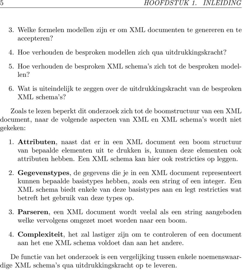 Zoals te lezen beperkt dit onderzoek zich tot de boomstructuur van een XML document, naar de volgende aspecten van XML en XML schema s wordt niet gekeken: 1.