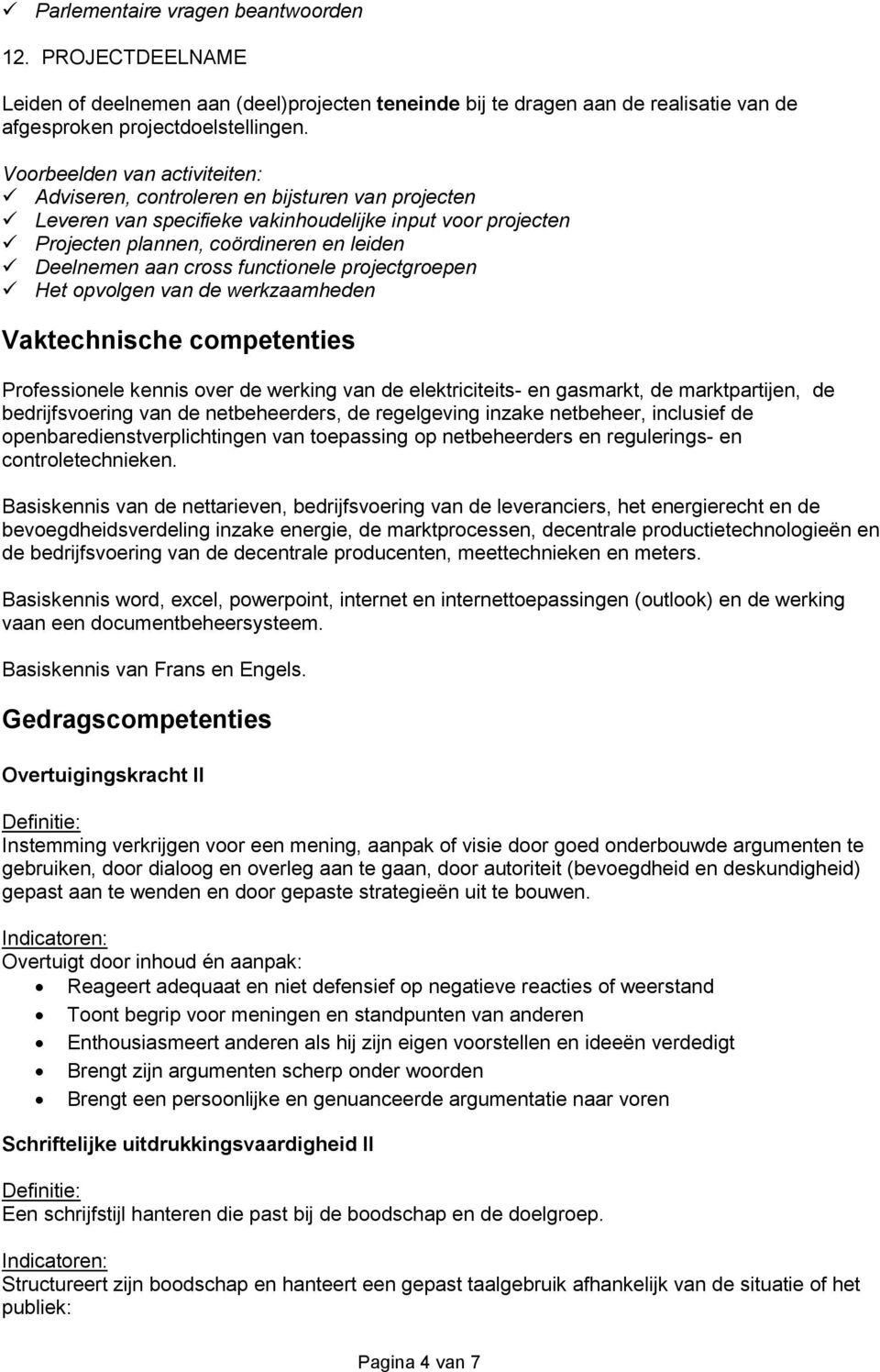 Het opvolgen van de werkzaamheden Vaktechnische competenties Professionele kennis over de werking van de elektriciteits- en gasmarkt, de marktpartijen, de bedrijfsvoering van de netbeheerders, de