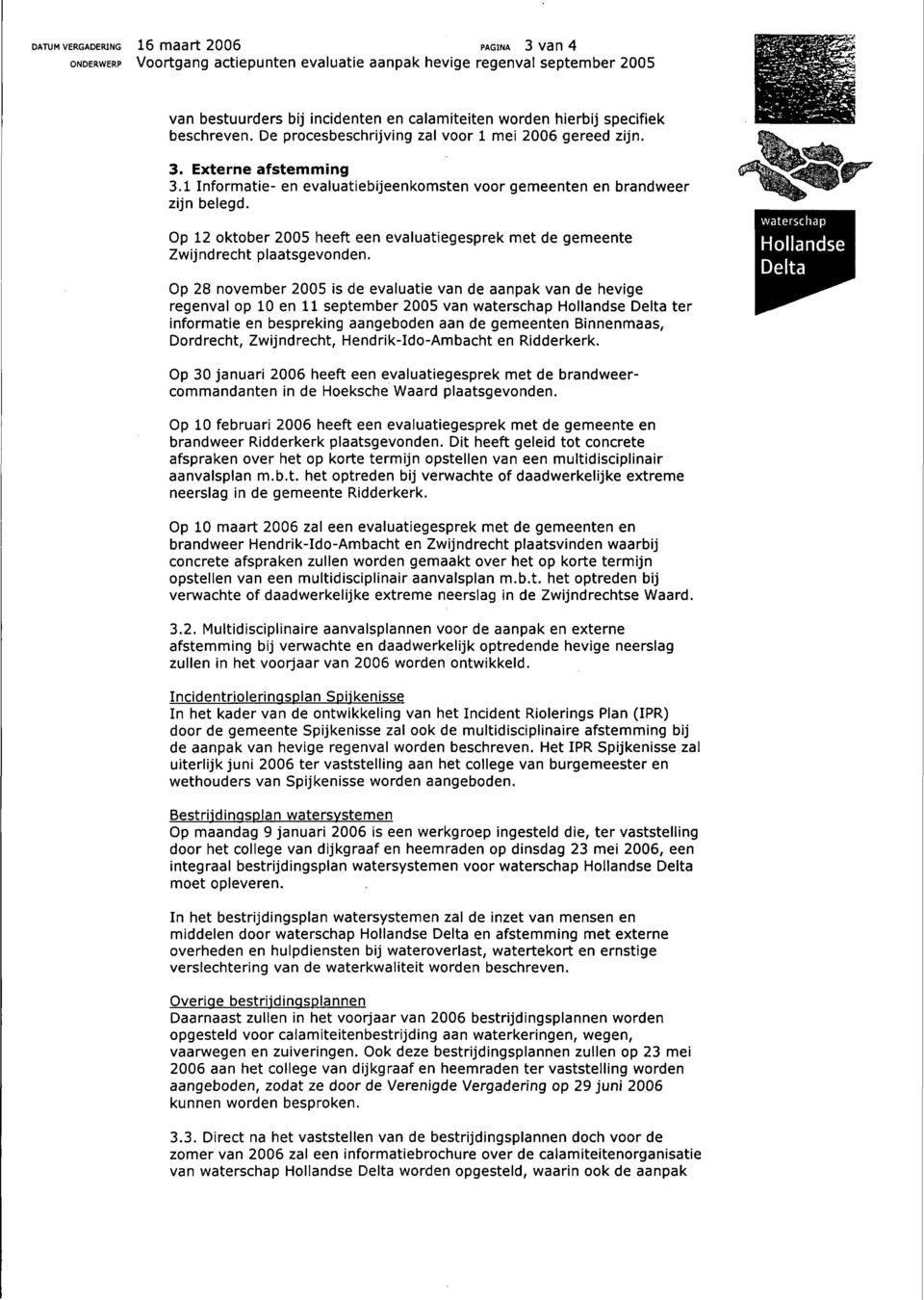 Op 12 oktober 2005 heeft een evaluatiegesprek met de gemeente Zwijndrecht plaatsgevonden.