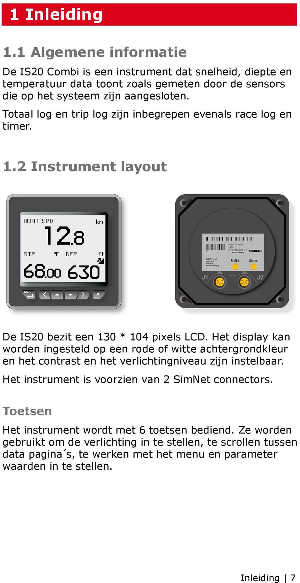 Totaal log en trip log zijn inbegrepen evenals race log en timer. 1.2 Instrument layout De IS20 bezit een 130 * 104 pixels LCD.