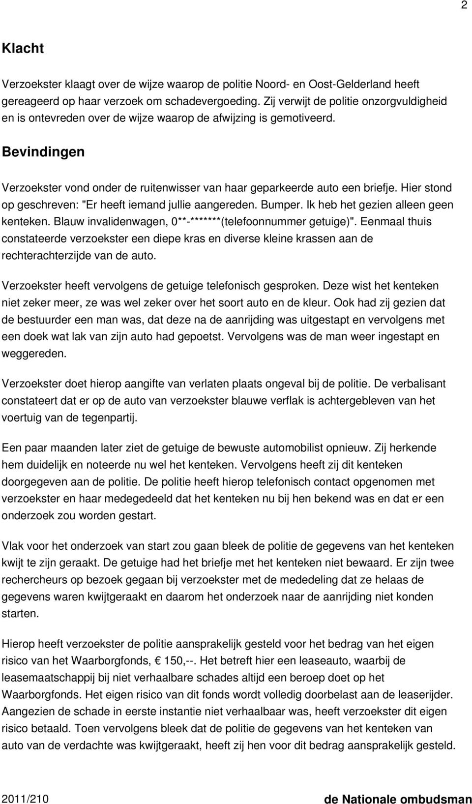 Hier stond op geschreven: "Er heeft iemand jullie aangereden. Bumper. Ik heb het gezien alleen geen kenteken. Blauw invalidenwagen, 0**-*******(telefoonnummer getuige)".