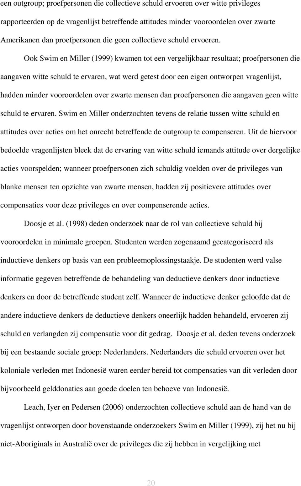 Ook Swim en Miller (1999) kwamen tot een vergelijkbaar resultaat; proefpersonen die aangaven witte schuld te ervaren, wat werd getest door een eigen ontworpen vragenlijst, hadden minder vooroordelen