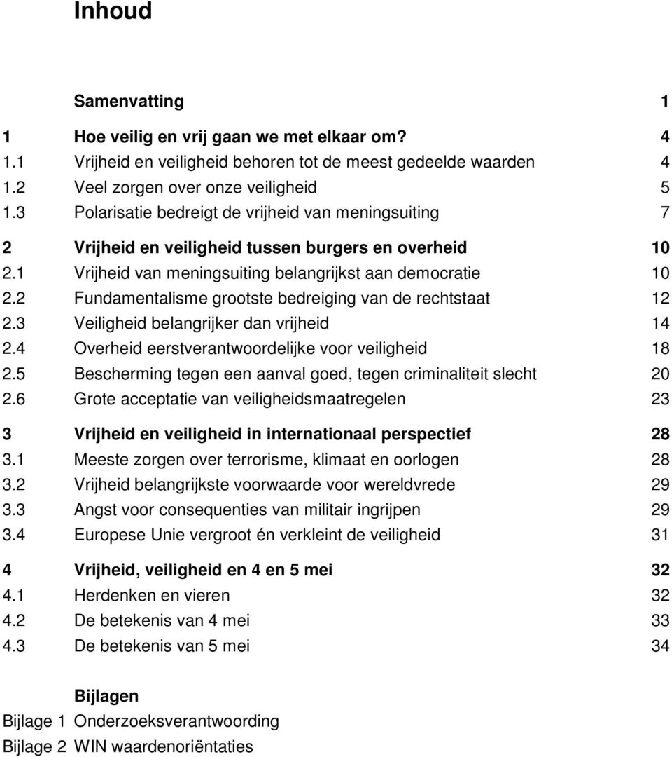 2 Fundamentalisme grootste bedreiging van de rechtstaat 12 2.3 Veiligheid belangrijker dan vrijheid 14 2.4 Overheid eerstverantwoordelijke voor veiligheid 18 2.