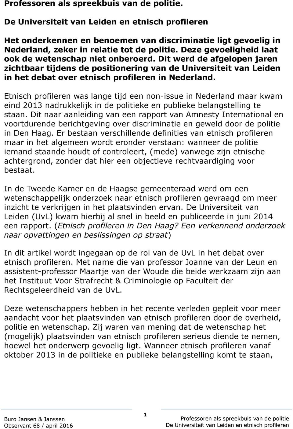 Etnisch profileren was lange tijd een non-issue in Nederland maar kwam eind 2013 nadrukkelijk in de politieke en publieke belangstelling te staan.