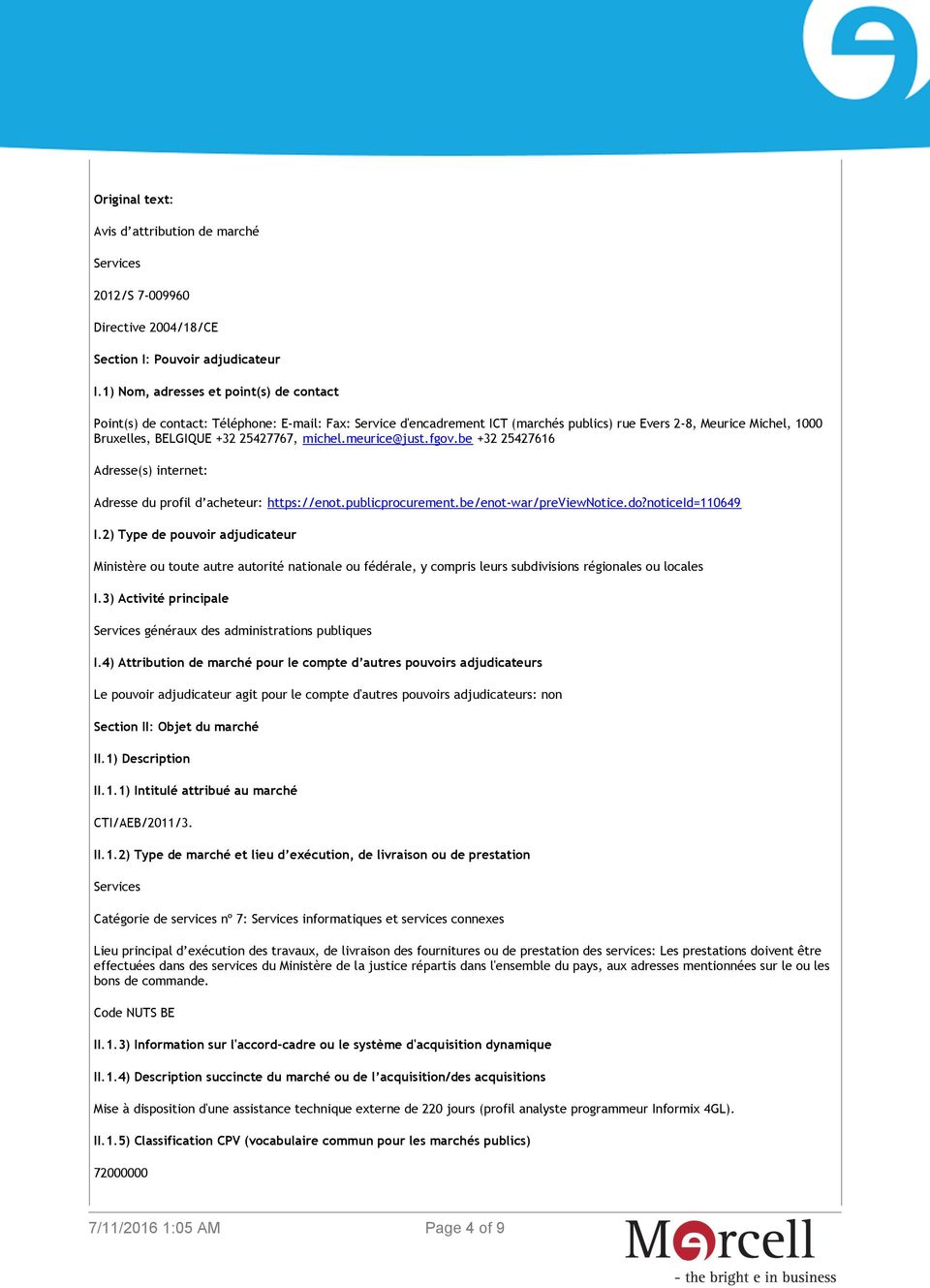 michel.meurice@just.fgov.be +32 25427616 Adresse(s) internet: Adresse du profil d acheteur: https://enot.publicprocurement.be/enot-war/previewnotice.do?noticeid=110649 I.