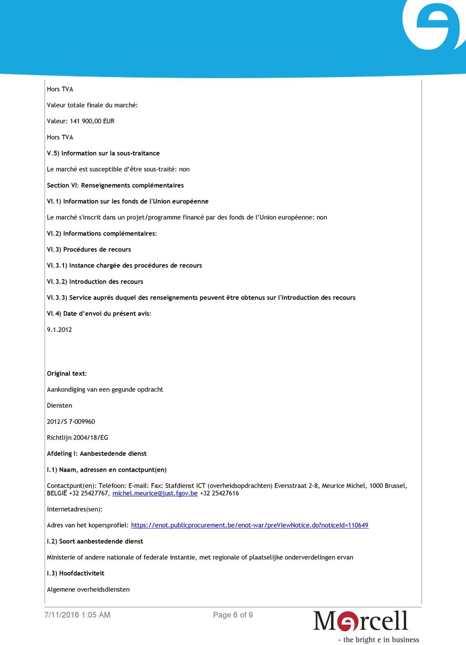 1) Information sur les fonds de l'union européenne Le marché s'inscrit dans un projet/programme financé par des fonds de l Union européenne: non VI.2) Informations complémentaires: VI.