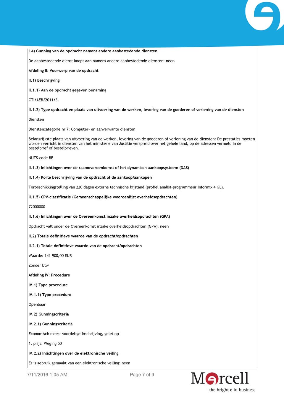 Dienstencategorie nr 7: Computer- en aanverwante diensten Belangrijkste plaats van uitvoering van de werken, levering van de goederen of verlening van de diensten: De prestaties moeten worden